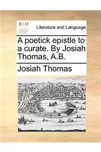 A Poetick Epistle to a Curate. by Josiah Thomas, A.B.