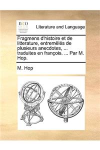 Fragmens D'Histoire Et de Litterature, Entremls de Plusieurs Anecdotes, ... Traduites En Franois. ... Par M. Hop.