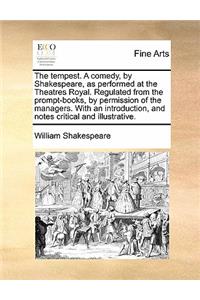 The Tempest. a Comedy, by Shakespeare, as Performed at the Theatres Royal. Regulated from the Prompt-Books, by Permission of the Managers. with an Introduction, and Notes Critical and Illustrative.