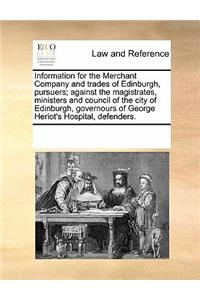 Information for the Merchant Company and Trades of Edinburgh, Pursuers; Against the Magistrates, Ministers and Council of the City of Edinburgh, Governours of George Heriot's Hospital, Defenders.