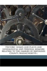 Historic Homes and Places and Genealogical and Personal Memoirs Relating to the Families of Middlesex County, Massachusetts;