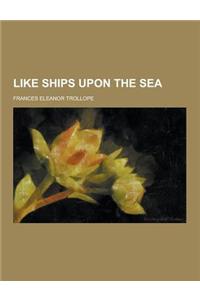 Like Ships Upon the Sea