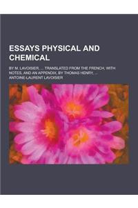 Essays Physical and Chemical; By M. Lavoisier, ... Translated from the French, with Notes, and an Appendix, by Thomas Henry, ...