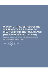 Opinion of the Justices of the Supreme Court, Relative to Chapter 800 of the Public Laws (the Narragansett Indians); Given to the Senate, at the Janua