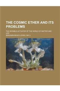 The Cosmic Ether and Its Problems; The Invisible Actuator of the World of Matter and Life