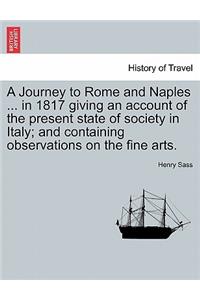A Journey to Rome and Naples ... in 1817 Giving an Account of the Present State of Society in Italy; And Containing Observations on the Fine Arts.