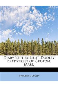 Diary Kept by Lieut. Dudley Bradstreet of Groton, Mass.