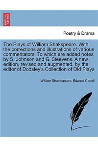 Plays of William Shakspeare. With the corrections and illustrations of various commentators. To which are added notes by S. Johnson and G. Steevens. VOLUME THE FIRST, A NEW EDITION