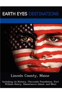 Lincoln County, Maine: Including Its History, Chewonki Foundation, Fort William Henry, Damariscove Island, and More