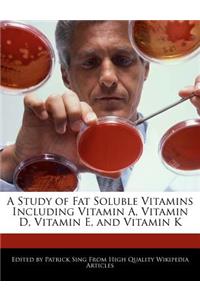 A Study of Fat Soluble Vitamins Including Vitamin A, Vitamin D, Vitamin E, and Vitamin K