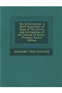 Reformation: A Brief Exposition of Some of the Errors and Corruptions of the Church of Rome