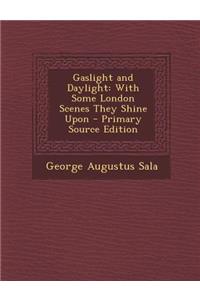 Gaslight and Daylight: With Some London Scenes They Shine Upon