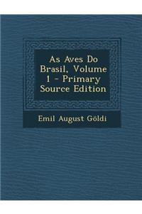 As Aves Do Brasil, Volume 1 - Primary Source Edition