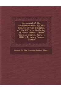 Memorial of the Commemoration by the Church of the Disciples, of the Fiftieth Birth-Day of Their Pastor, James Freeman Clarke, April 4, 1860 - Primary