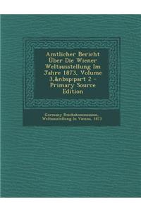 Amtlicher Bericht Uber Die Wiener Weltausstellung Im Jahre 1873, Volume 3, Part 2