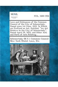 Laws and Ordinances of the Common Council of the City of Schenectady, Passed Since 1st June, 1833. to Which Are Prefixed an Act, Entitled, an ACT Rel