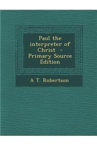 Paul the Interpreter of Christ