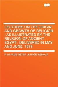 Lectures on the Origin and Growth of Religion