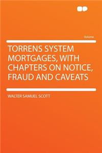 Torrens System Mortgages, with Chapters on Notice, Fraud and Caveats