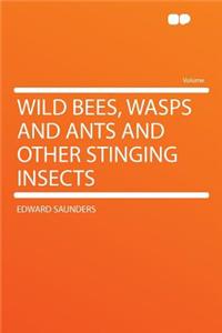 Wild Bees, Wasps and Ants and Other Stinging Insects