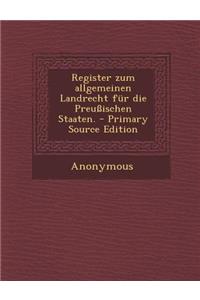 Register Zum Allgemeinen Landrecht Fur Die Preussischen Staaten.