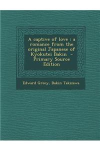 A Captive of Love: A Romance from the Original Japanese of Kyokutei Bakin