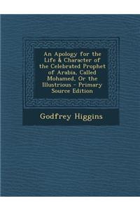An Apology for the Life & Character of the Celebrated Prophet of Arabia, Called Mohamed, or the Illustrious