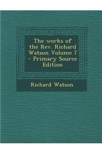 The Works of the REV. Richard Watson Volume 7 - Primary Source Edition