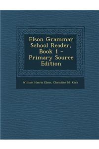 Elson Grammar School Reader, Book 1 - Primary Source Edition