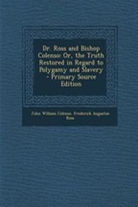 Dr. Ross and Bishop Colenso: Or, the Truth Restored in Regard to Polygamy and Slavery