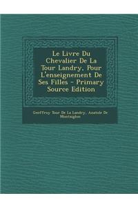 Le Livre Du Chevalier de La Tour Landry, Pour L'Enseignement de Ses Filles