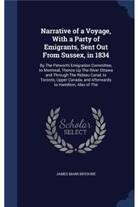 Narrative of a Voyage, With a Party of Emigrants, Sent Out From Sussex, in 1834: By The Petworth Emigration Committee, to Montreal, Thence Up The River Ottawa and Through The Rideau Canal, to Toronto, Upper Canada, and Afterwards