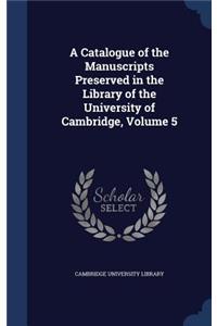 A Catalogue of the Manuscripts Preserved in the Library of the University of Cambridge, Volume 5