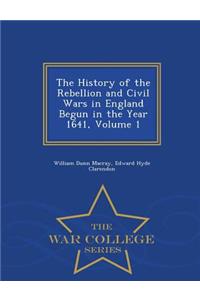 History of the Rebellion and Civil Wars in England Begun in the Year 1641, Volume 1 - War College Series