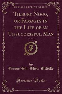 Tilbury Nogo, or Passages in the Life of an Unsuccessful Man, Vol. 2 of 2 (Classic Reprint)