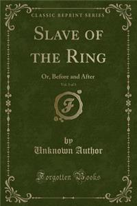 Slave of the Ring, Vol. 3 of 3: Or, Before and After (Classic Reprint)