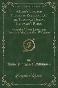 A Lady's Life and Travels in Zululand and the Transvaal During Cetewayo's Reign