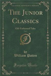 The Junior Classics, Vol. 6: Old-Fashioned Tales (Classic Reprint)