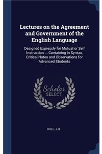 Lectures on the Agreement and Government of the English Language