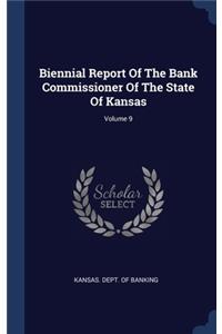 Biennial Report Of The Bank Commissioner Of The State Of Kansas; Volume 9