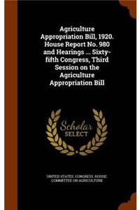 Agriculture Appropriation Bill, 1920. House Report No. 980 and Hearings ... Sixty-fifth Congress, Third Session on the Agriculture Appropriation Bill