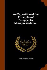 An Exposition of the Principles of Estoppel by Misrepresentation