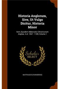 Historia Anglorum, Sive, Ut Vulgo Dicitur, Historia Minor