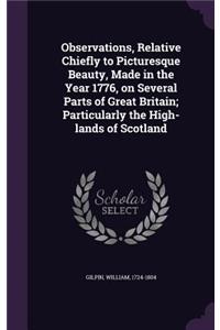 Observations, Relative Chiefly to Picturesque Beauty, Made in the Year 1776, on Several Parts of Great Britain; Particularly the High-lands of Scotland