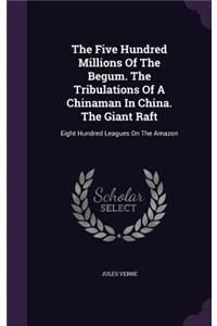 The Five Hundred Millions Of The Begum. The Tribulations Of A Chinaman In China. The Giant Raft