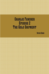 Charlie Fancher Episode 2 The Gold Shipment