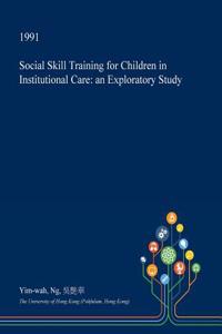 Social Skill Training for Children in Institutional Care: An Exploratory Study