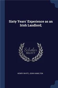Sixty Years' Experience as an Irish Landlord;