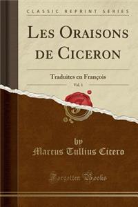 Les Oraisons de Ciceron, Vol. 1: Traduites En FranÃ§ois (Classic Reprint)