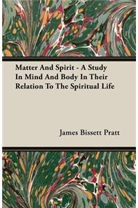 Matter and Spirit - A Study in Mind and Body in Their Relation to the Spiritual Life